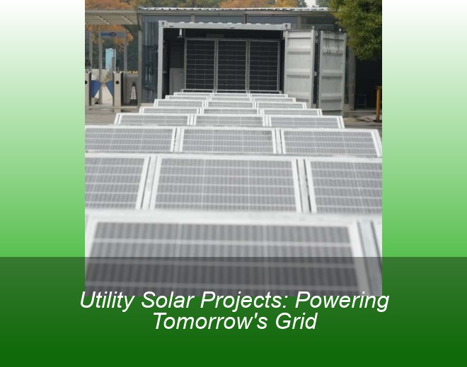 Utility Solar Projects: Powering Tomorrow's Grid